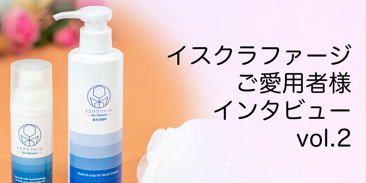 イスクラファージ愛用者様インタビューvol2 H.K様— イスクラファージ